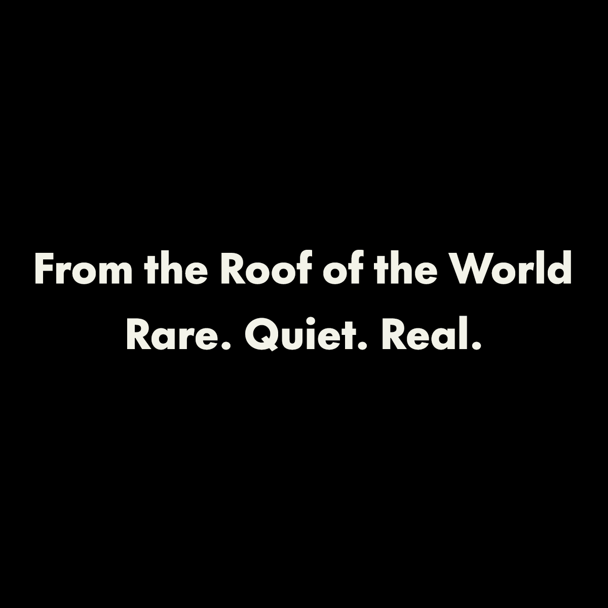 From the Roof of the World — Rare. Quiet. Real. brand statement on minimal black background