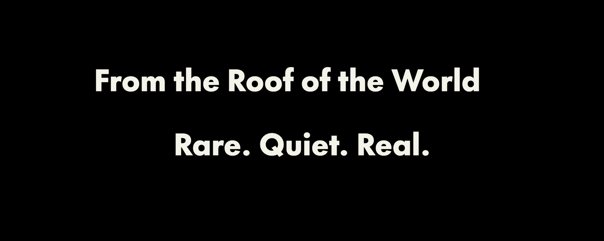From the Roof of the World — Rare. Quiet. Real. brand statement on minimal black background